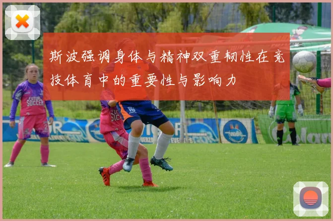 斯波强调身体与精神双重韧性在竞技体育中的重要性与影响力